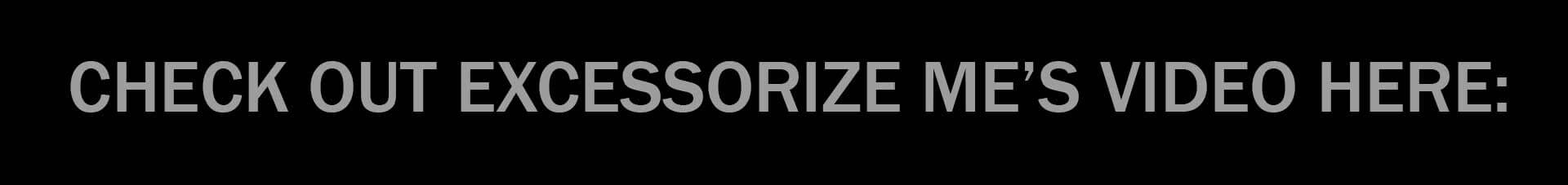 ExcessorizeMe video (below)